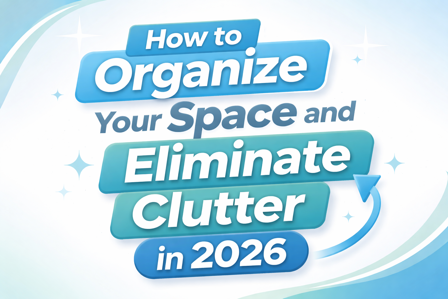 How to Organize Your Space and Eliminate Clutter in 2026